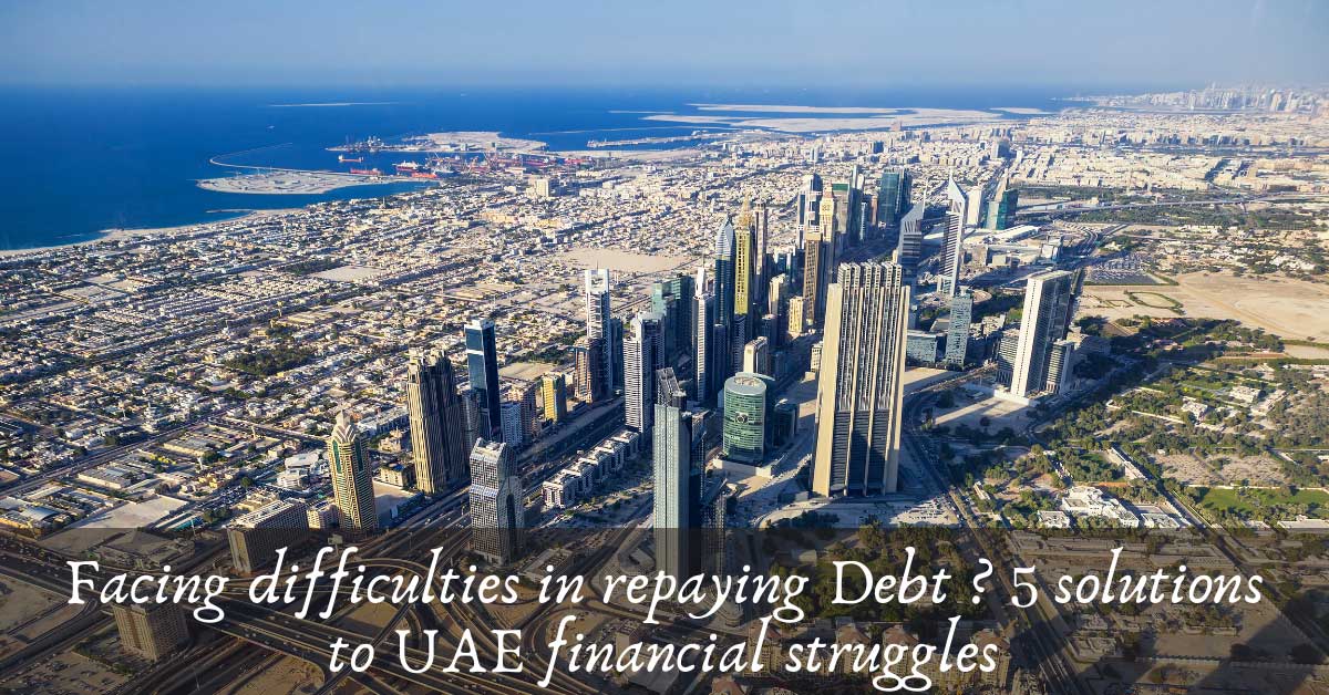 Facing difficulties in repaying Debt ? 5 solutions to UAE financial struggles