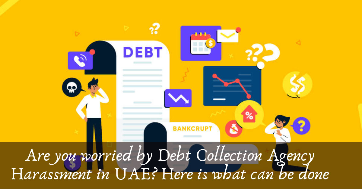 Are you worried by Debt Collection Agency Harassment in UAE? Here is what can be done